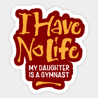 I Have No Life: My Daughter Is A Gymnast - funny gymnastics Sticker